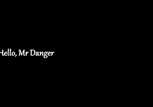 Hello, Mr Danger